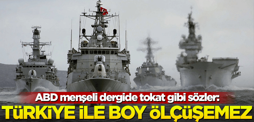 ABD'li dergide tokat gibi sözler: Türkiye ile boy ölçüşemez!