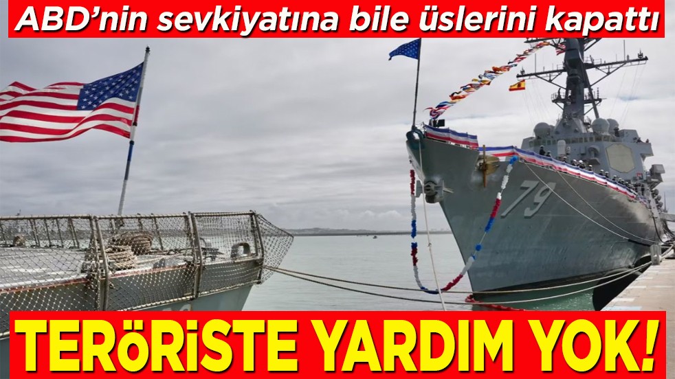 ABD’nin sevkiyatına bile üslerini kapattı. Teröriste yardım yok!