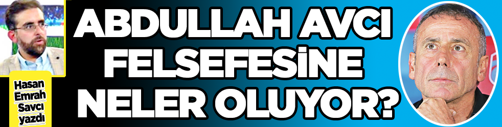 Abdullah Avcı felsefesine neler oluyor?