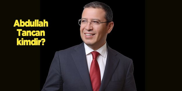 Abdullah Tancan kimdir nereli? Abdullah Tancan hangi göreve getirildi?