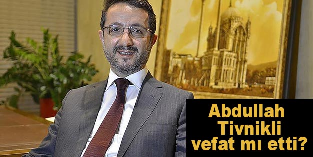 Abdullah Tivnikli vefat mı etti?
