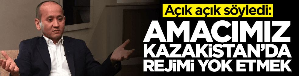 Açık açık söyledi: Amacımız Kazakistan'da rejimi yok etmek!
