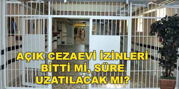 Açık cezaevi izinleri uzatıldı mı son dakika haberleri: Açık cezaevi izin süreleri bitti mi?