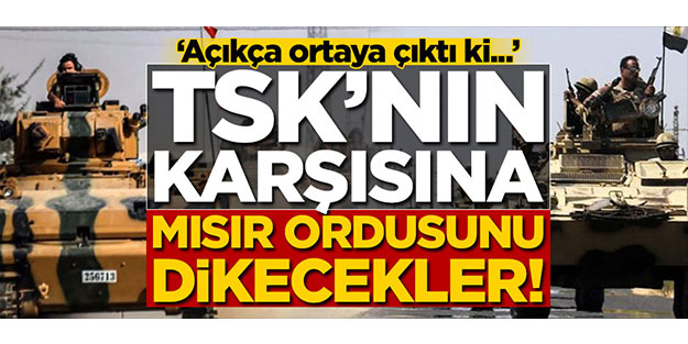 Açıkça ortaya çıktı... TSK'nın karşısına Mısır ordusunu dikecekler!