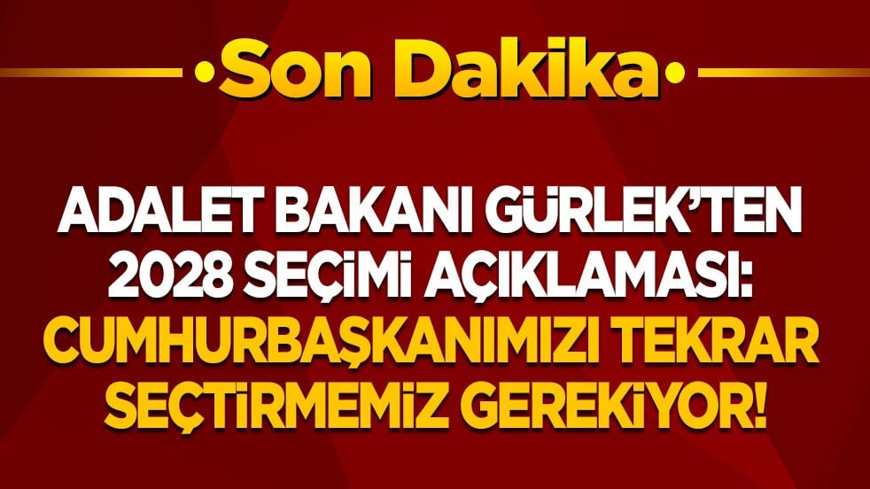 Adalet Bakanı Gürlek: 2028’de Cumhurbaşkanımızı tekrar seçtirmemiz gerekiyor