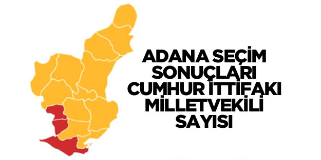 Adana milletvekili sonuçları ne oldu? Adana’da AK Parti kaç milletvekili çıkardı?
