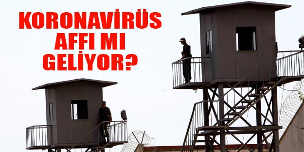 Af mı çıkacak? Cezaevlerine koronavirüs affı mı geliyor?