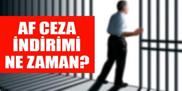 Af yasası son dakika gelişmesi var mı? İnfaz indirimi şartlı tahliye son durum