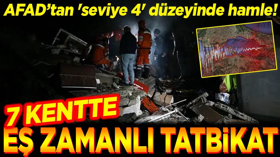 AFAD’tan 'seviye 4' düzeyinde hamle! 7 kentte eş zamanlı tatbikat