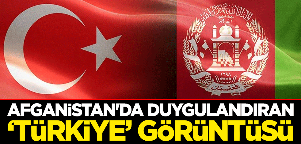 Afganistan'da duygulandıran "Türkiye" görüntüsü