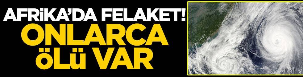 Afrika'da felaket! Onlarca ölü var