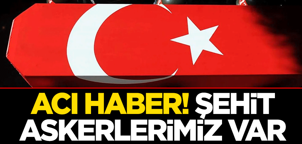 Acı haber! Şehit askerlerimiz var