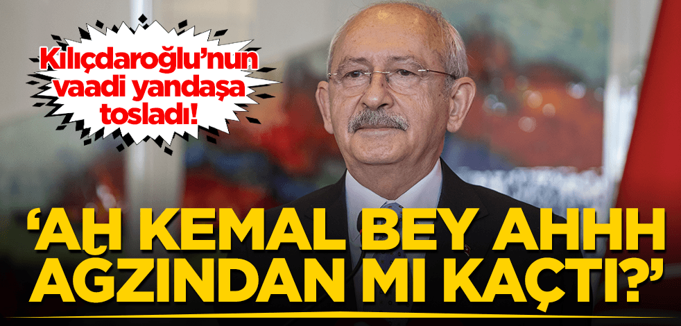 ‘Ah Kemal Bey ahhhh ağzından mı kaçtı!’ Kılıçdaroğlu’nun vaadi yandaşa tosladı