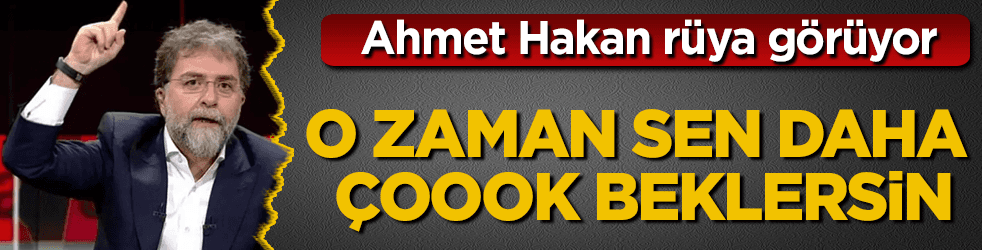 Ahmet Hakan rüya görüyor