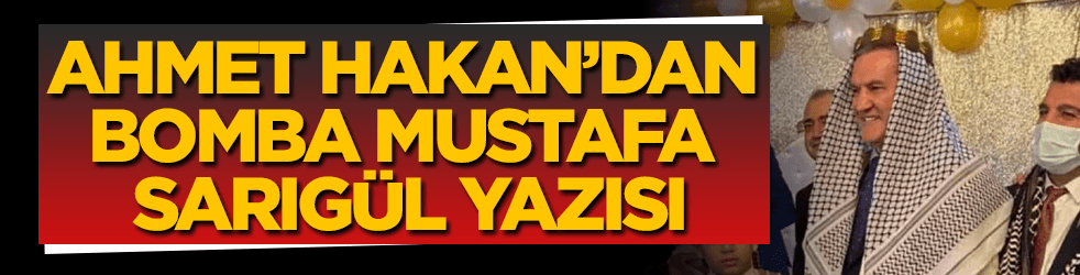 Ahmet Hakan'dan bomba Mustafa Sarıgül yazısı