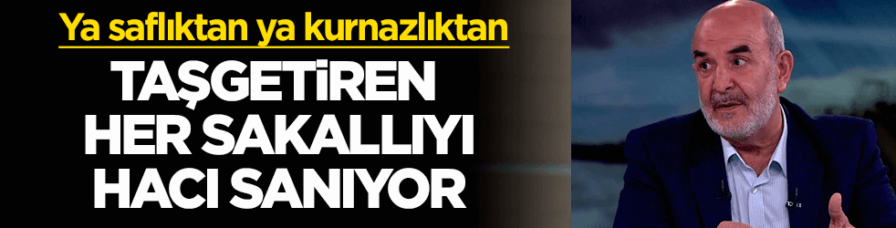 Ahmet Taşgetiren her sakallıyı hacı sanıyor