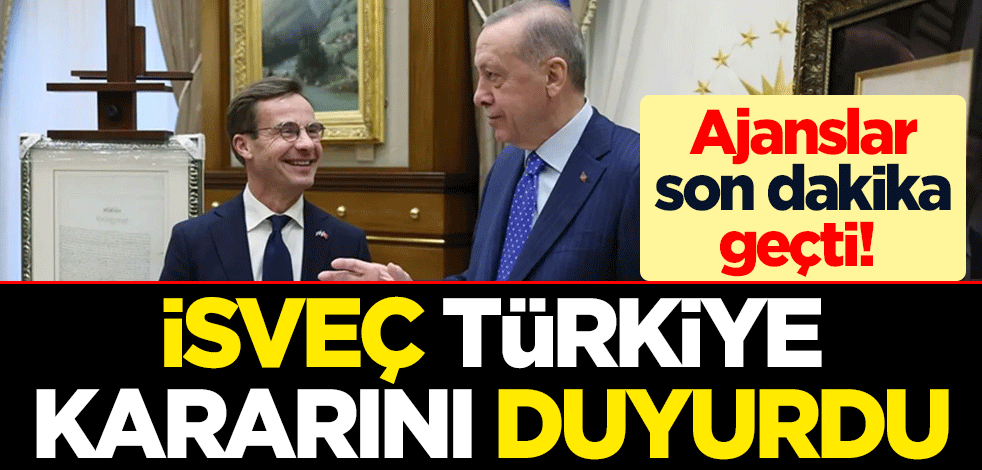Ajanslar son dakika geçti! İsveç, Türkiye kararını duyurdu
