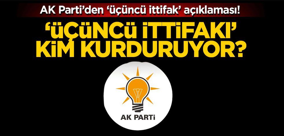 AK Parti açıkladı! ‘Üçüncü ittifak’ı işte onlar kurduruyor!