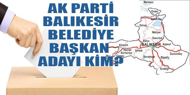 AK Parti Balıkesir belediye başkan adayları 2019 kim oldu?