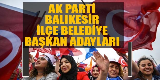 AK Parti Balıkesir ilçe belediye başkan adayları 2019