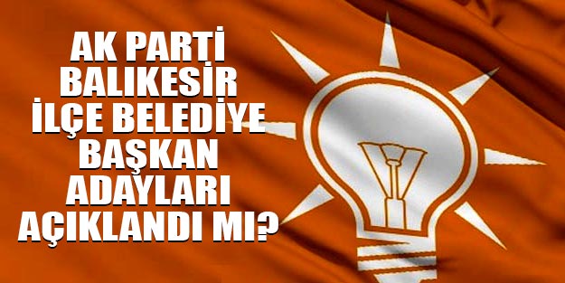 AK Parti Balıkesir ilçe belediye başkan adayları listesi