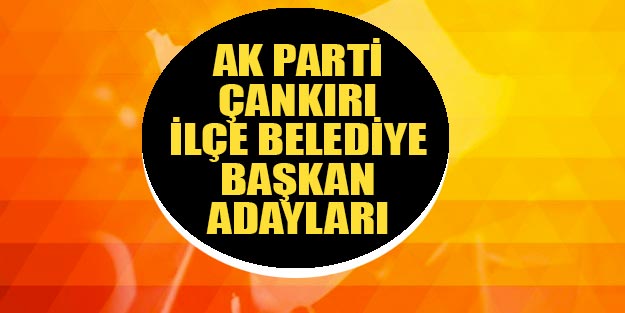 AK Parti Çankırı ilçe belediye başkan adayları 2019