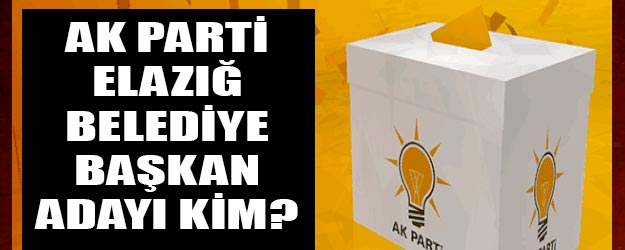 AK Parti Elazığ belediye başkan adayı kim oldu?