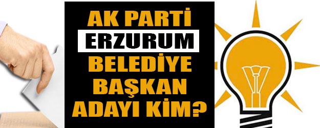 AK Parti Erzurum belediye başkan adayı kim oldu?