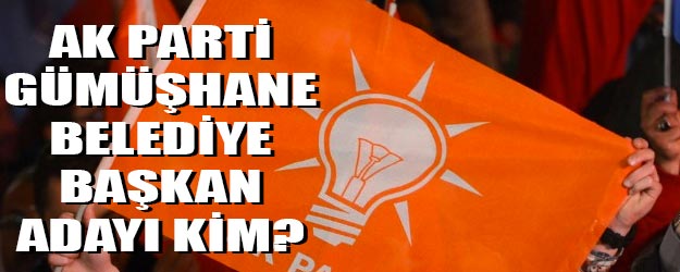 AK Parti Gümüşhane belediye başkan adayı kim oldu?