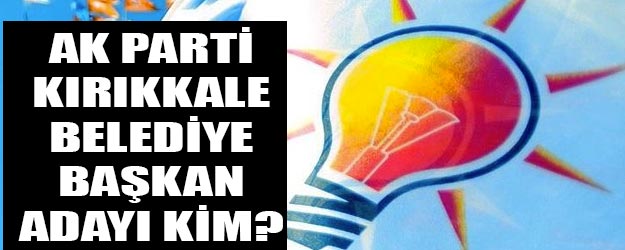 AK Parti Kırıkkale belediye başkan adayı kim oldu?