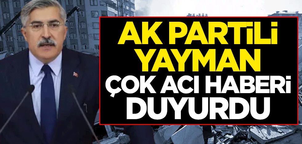 AK Partili Yayman çok acı haberi duyurdu