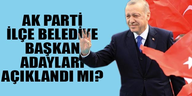 AK Parti ilçe belediye başkan adayları açıklandı mı?