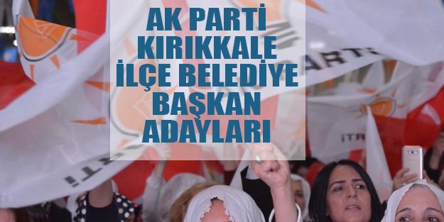 AK Parti Kırıkkale ilçeleri belediye başkan adayıları 2019