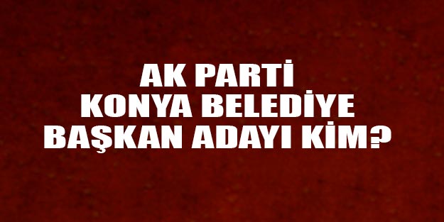 AK Parti Konya belediye başkan adayları 2019 listesi