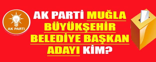  AK Parti Muğla adayı kim oldu?