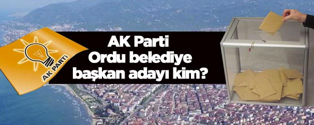 AK Parti Ordu belediye başkan adayı kim 2019