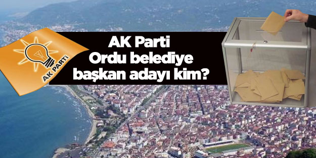 AK Parti Ordu Büyükşehir Belediye Başkan adayı kim oldu?