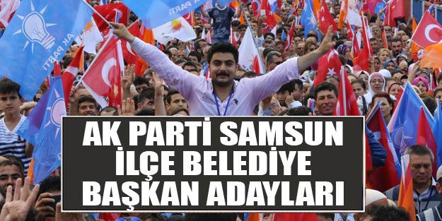 AK Parti Samsun ilçe belediye başkan adayları 2019