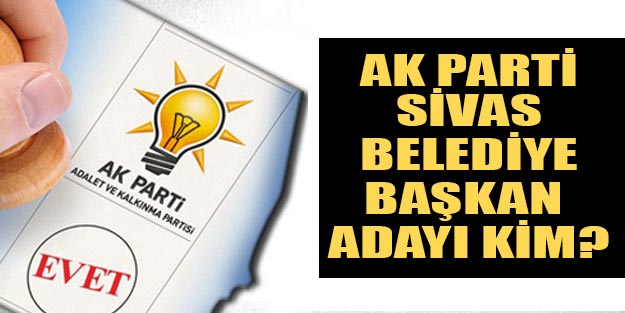 AK Parti Sivas belediye başkan adayları 2019 kim oldu?