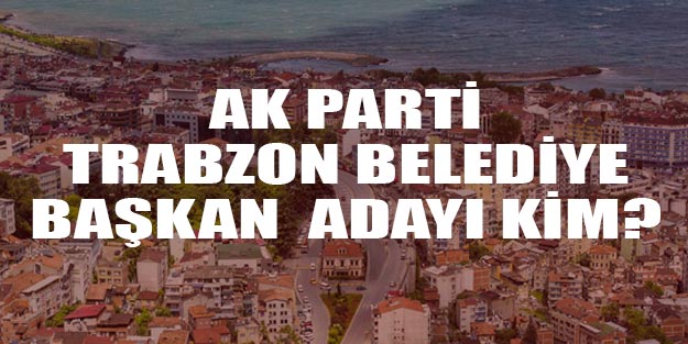AK Parti Trabzon belediye başkan adayları 2019