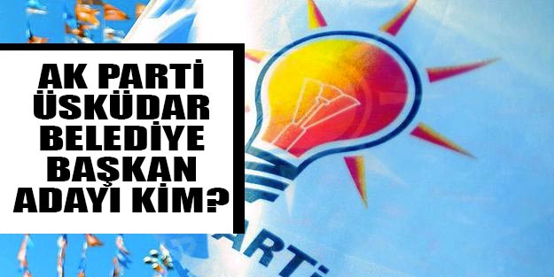 Üsküdar AK Parti adayı kim oldu?