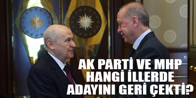 AK Parti ve MHP hangi illerde belediye başkan adaylarını geri çekti?