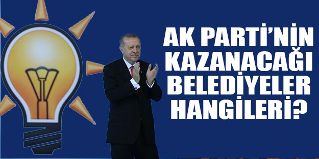 AK Parti yerel seçimlerde kazanacağı belediyeler hangileri 2019 yerel seçim