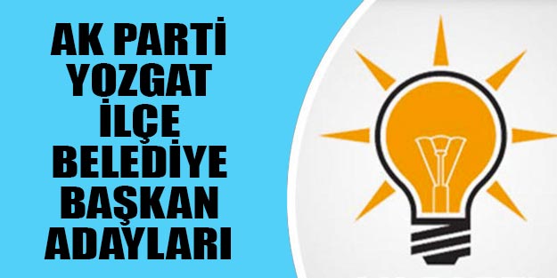 AK Parti Yozgat ilçe belediye başkan adayları 2019