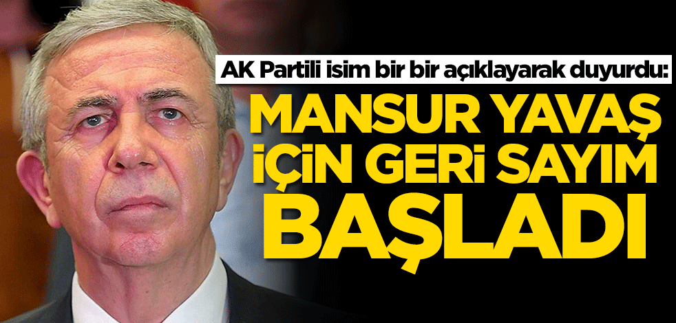 AK Partili isim bir bir açıklayarak duyurdu: Mansur Yavaş için geri sayım başladı