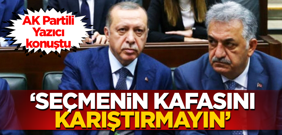 AK Partili Yazıcı uyardı: Herhangi bir sorun yok, seçmenin kafasını karıştırmayın!