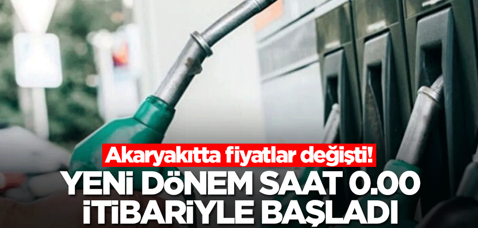 Akaryakıtta fiyatlar değişti! Yeni dönem saat 00.00 itibariyle başladı