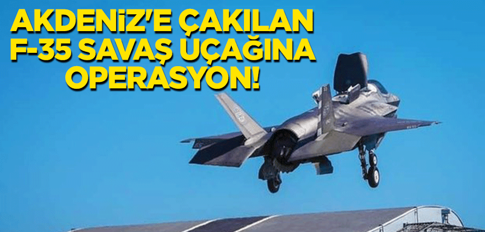 Akdeniz'e çakılan F-35 savaş uçağına operasyon