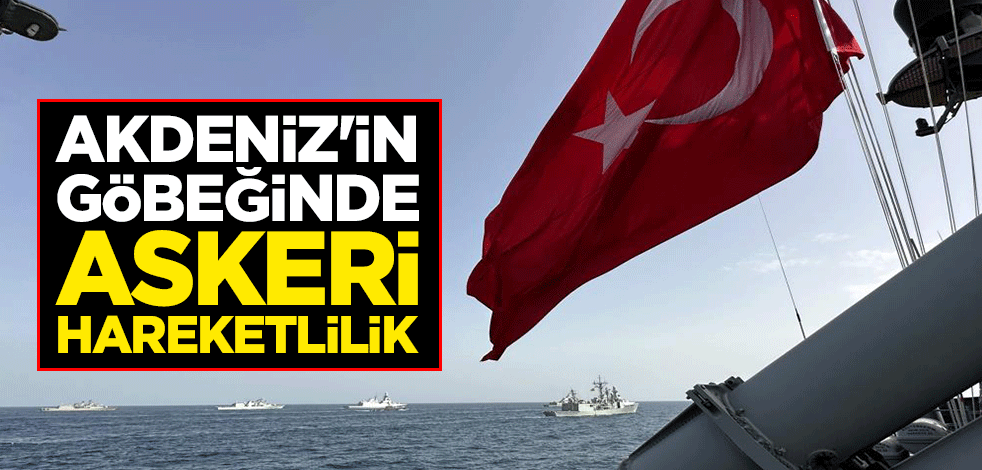 Akdeniz'in göbeğinde askeri hareketlilik