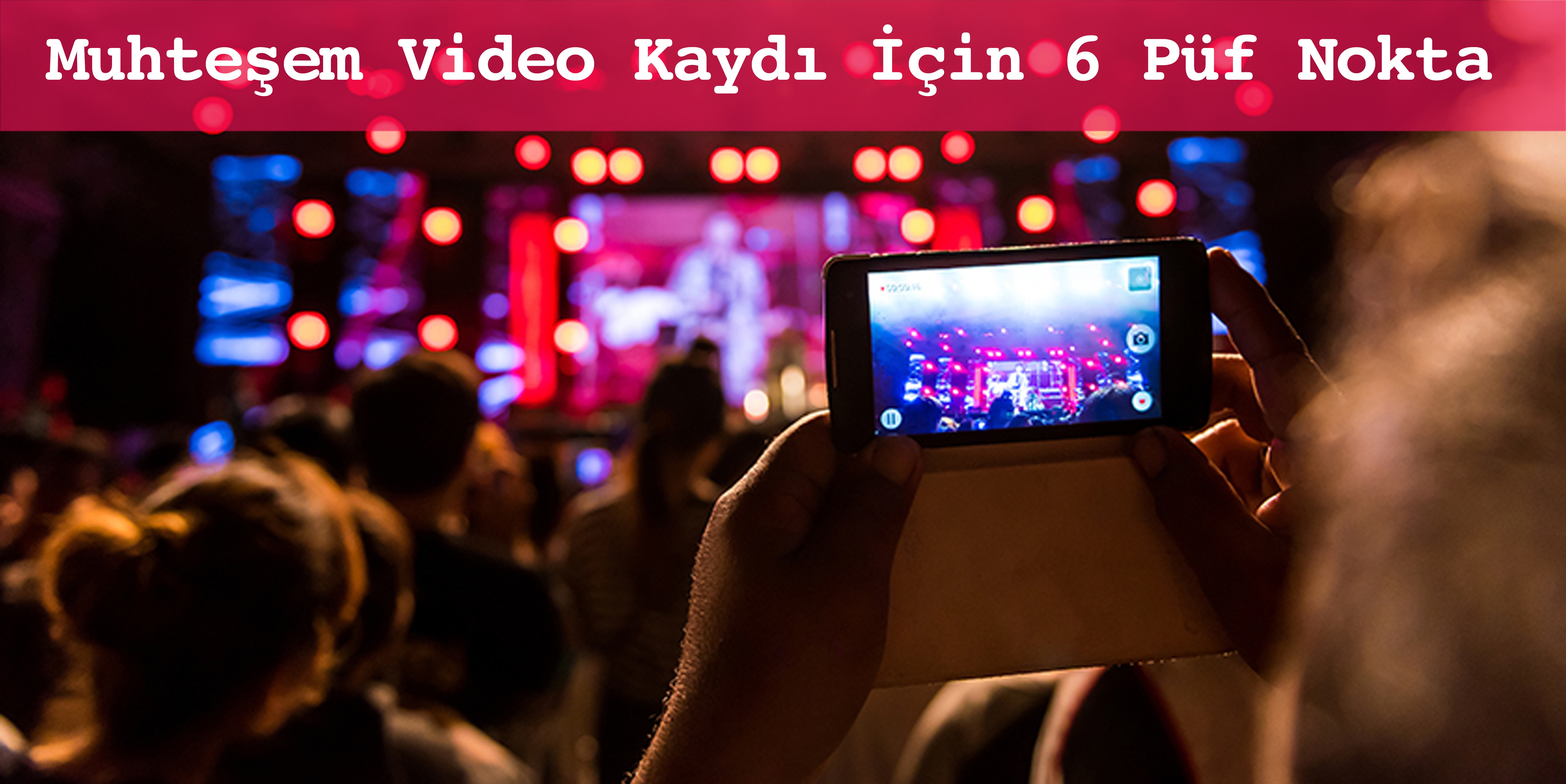 Akıllı telefonlarla kusursuz videolara imza atmanın altı püf noktası